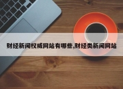 财经新闻权威网站有哪些,财经类新闻网站