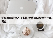 护肤品配方师入门书籍,护肤品配方师学什么专业
