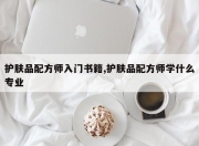 护肤品配方师入门书籍,护肤品配方师学什么专业