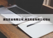 潮流实业有限公司,潮流实业有限公司地址