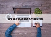 酒鬼酒系列,酒鬼酒系列大全价格