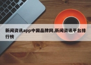 新闻资讯app中国品牌网,新闻资讯平台排行榜