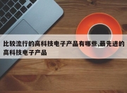比较流行的高科技电子产品有哪些,更先进的高科技电子产品