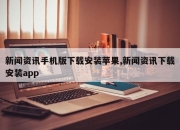 新闻资讯手机版下载安装苹果,新闻资讯下载安装app